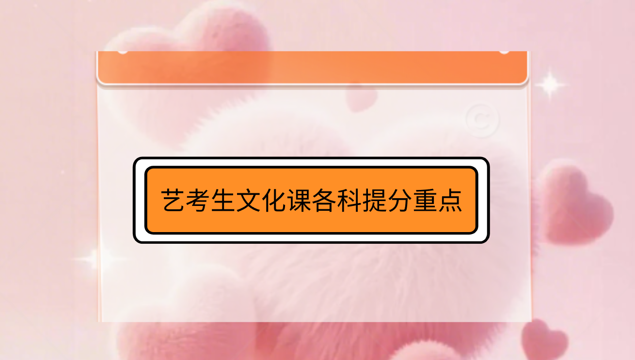 艺考生文化课各科提分重点：抓基础、弃难题，聚焦高性价比必拿分模块