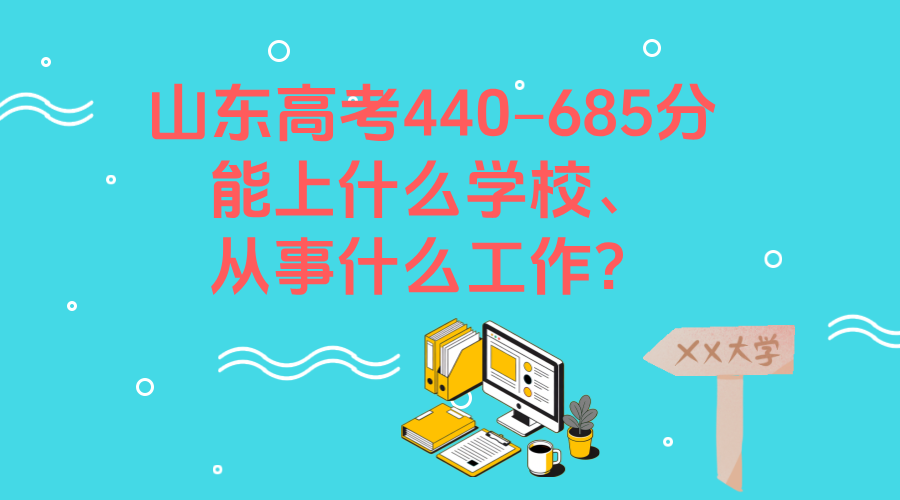 山东高考440–685分能上什么学校、从事什么工作？/