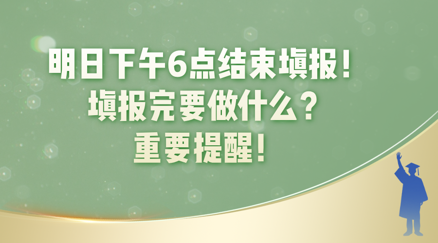 明日下午6点结束填报！填报完要做什么？重要提醒！